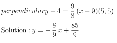 The perpendicular y-4= 9/8 (x-9)(5,5) is y=-8/9 x+85/9
